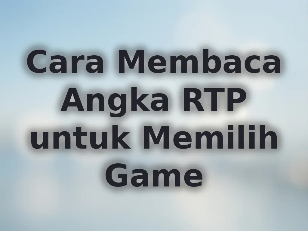 Cara Membaca Angka RTP untuk Memilih Game